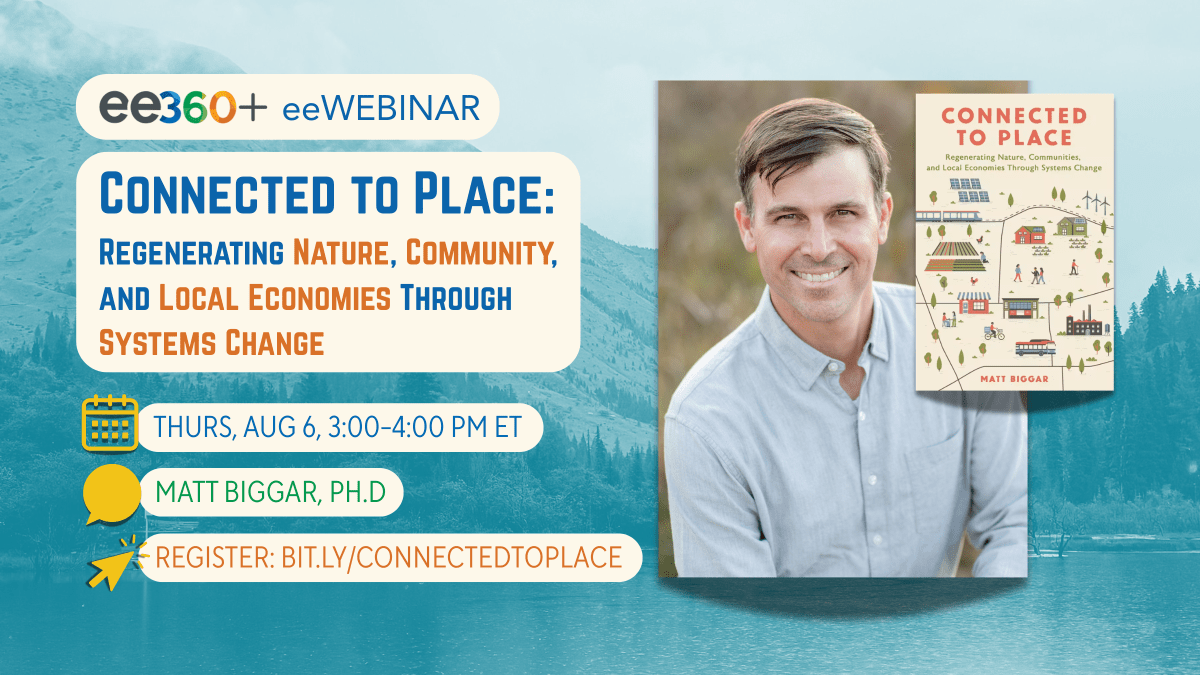 "ee360+ and eeWEBINAR: 'Connected to Place: Connected to Place: Regenerating Nature, Community, and Local Economies Through Systems Change' with picture of Matt Biggar and his book of the same title"