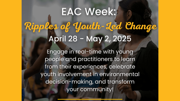 EAC Week A teacher high-fives a student; text over the image reads "EAC Week: Ripples of Youth-Led Change, April 28-May 2, 2025", "Engage in real-time with young people and practitioners to learn from their experiences, celebrate youth involvement in environmental decision-making, and transform your community!"