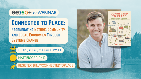 "ee360+ and eeWEBINAR: 'Connected to Place: Connected to Place: Regenerating Nature, Community, and Local Economies Through Systems Change' with picture of Matt Biggar and his book of the same title"