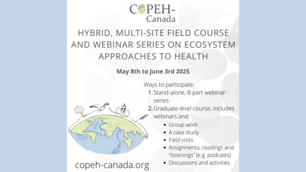 Hybrid, Multi-Site Field Course on Ecosystem Approaches to Health Square with text that reads "COPEH-Canada, Hybrid, Multi-Site Field Course and Webinar Series on Ecosystem Approaches to Health, May 8th to June 3rd 2025, copeh.canada.org