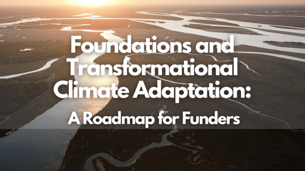 Foundations and Transformational Climate Adaptation: A Roadmap for Funders