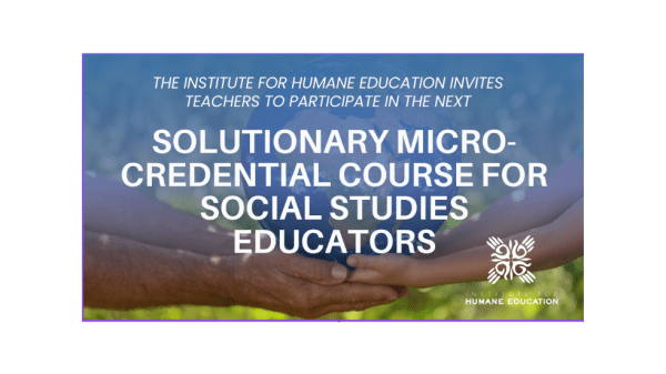 Promo image Two hands hold Earth between them; over this text reads "The Institute for Human Education Invites Teacher to Participate in the Next Solutionary Micro-credential Course for Social Studies Educators"