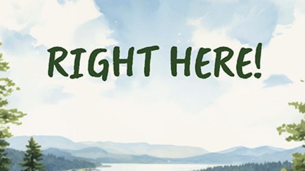 Right Here! Cover Green text that reads "Right Here!"over a painting that depicts 3 youth wearing backpacks sitting on a log that overlooks a lake with mountains in the distance.