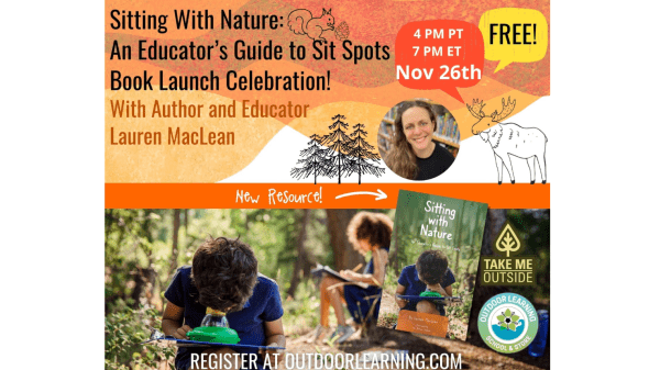 Sitting With Nature: An Educator’s Guide to Sit Spots — Virtual Book Launch! Text on top reads "Sitting With Nature: An Educator’s Guide to Sit Spots Book Launch Celebration! With Author and Educator Lauren Maclean"; below are children in the woods, one looking through a lens and the other blurred taking notes in the background