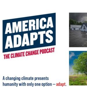 On the left is the America Adapts: The Climate Change Podcast logo. Under it is blue text that says, "A changing climate presents humanity with only one option -adapt." The right side of the graphic is a 3 by 2 grid of different images showing climate impacts, like flooding, wildfires, and drought.