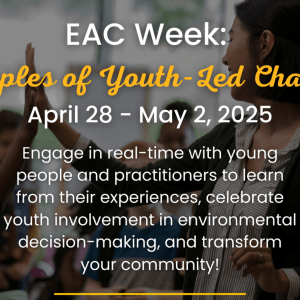 A teacher high-fives a student; text over the image reads "EAC Week: Ripples of Youth-Led Change, April 28-May 2, 2025", "Engage in real-time with young people and practitioners to learn from their experiences, celebrate youth involvement in environmental decision-making, and transform your community!"
