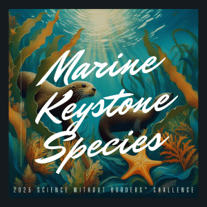 2025 Science Without Borders Challenge Theme Marine Keystone Species