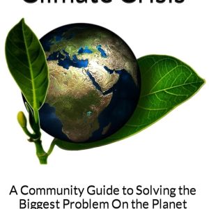 Book cover with a graphic of the earth surrounded by two leaves and black text that says "Solving the Climate Crisis. A Community Guide to Solving the Biggest Problem On the Planet"