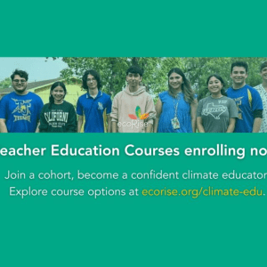 Green rectangle with long picture of multiple people lined up in the middle; under the picture is text that reads "Teacher Education Course enrolling now! Join a cohort, become a confident climate educator. Explore course options at ecorise.org/climate-edu."