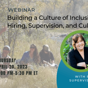 'Webinar: Building a Culture of Inclusion, Hiring, Supervision, and Culture" "with Rita Sever Supervision Matters" "Thursday April 20, 2023 4–5:30 PM ET"