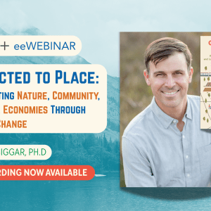 "ee360+ and eeWEBINAR: 'Connected to Place: Connected to Place: Regenerating Nature, Community, and Local Economies Through Systems Change'" with picture of Matt Biggar and his book of the same title. "Recording Now Available."