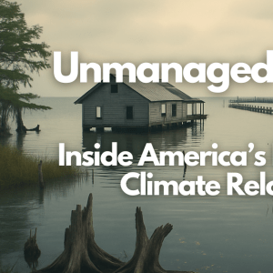Unmanaged Retreat: Inside America’s First Federal Climate Relocation Attempt