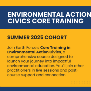 Banner for the "Environmental Action Civics Core Training" Summer 2025 Cohort; features blue and yellow background and two photos: one of people working with students and one of a group holding a certificate