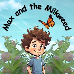A child with a monarch butterfly flying near his head stands in front of milkweed plants; text at the top reads "Max and the Milkweed"