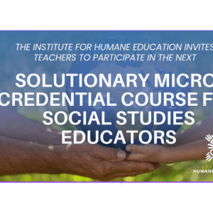 Two hands hold Earth between them; over this text reads "The Institute for Human Education Invites Teacher to Participate in the Next Solutionary Micro-credential Course for Social Studies Educators"