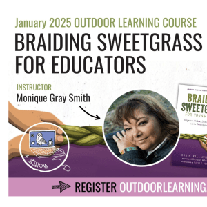 Text at top reads "January 2024 Outdoor Learning Course Braiding Sweetgrass for Educators, Instructor Monique Gray Smith," a picture of the instructor is inside a circle next to the cover of the book "Braiding Sweetgrass"