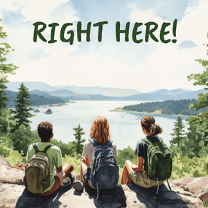 Green text that reads "Right Here!"over a painting that depicts 3 youth wearing backpacks sitting on a log that overlooks a lake with mountains in the distance. 