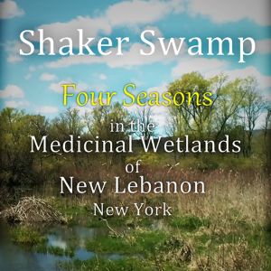 Text reads "Shaker Swamp: Four Seasons in the Medicinal Wetlands of New Lebanon, New York" against a green swamp landscape background