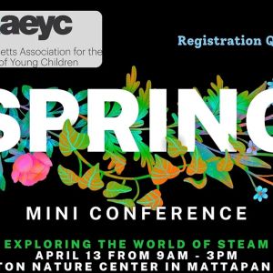 Black background graphic with the word "Spring" in bold and surrounded by flowers, under that is more text, "Mini Conference. Exploring the world of steam. April 13 from 9 am - 3 pm. Boston Nature in Mattapan, MA."