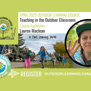 Text reads "April 2025 Outdoor Learning Course, Teaching in the Outdoor Classroom, Course Facilitator Lauren Maclean, 4 Part Learning Series, Register outdoorlearning.com/event"; the right of the image features two Outdoor Learning logos; the middle of the image features a group of children outside with magnifying glasses; the right of the image features a photo of Lauren Maclean
