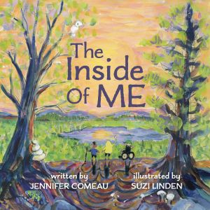 A painted cover with text that reads "The Inside of ME, written by Jennifer Comeau, illustrated by Suzi Linden"; three children are between two painted trees, overlooking water and a sunset