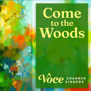 Yellow text on green background that says, "Come to the Woods. Voce Chamber Singers" and bordered on the left by watercolor leaves