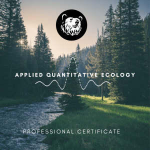 Photo of a river by a forest. The words, "Applied Quantitative Ecology" in the middle and at the bottom is more text that says, "Professional Certificate." At the top is a black background circle with a white icon of a grizzly bear