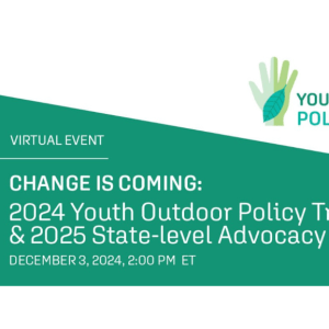 Change is Coming: 2024 Youth Outdoor Policy Trends & 2025 State-level Advocacy Strategies