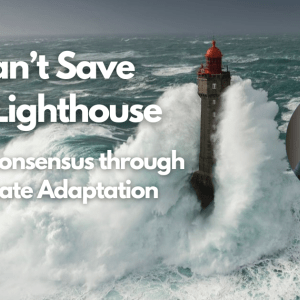 Photo of a lighthouse battered by waves with white text on the left that says, "You Can't Save Every Lighthouse: Building Consensus through Local Climate Adaptation Planning" And on the right is a circular profile photo of a blonde-haired woman with glasses and under the photo, white text that says, "Lisa Craig"