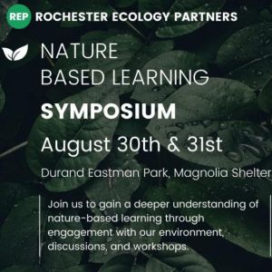 Background is a close-up photo of water-specked green leaves with white text in front that says, "Brought to you by: Rochester Ecology Partners/Nature Based Learning Symposium/August 30th & 31st/Durand Eastman Park, Magnolia Shelter/Join us to gain a deeper understanding of nature-based learning through engagement with our environment, discussions, and workshops."