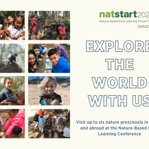 "Explore the world with us. Visit up to six nature preschools in the US and abroad at the Nature-Based Early Learning Conference," natstart2021 logo with hummingbird, eight images of young kids outside