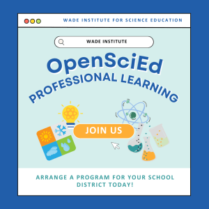Blue background with a square shape in the middle, outlined in black and made to look like a browser window. Text states, "Wade Institute for Science Education. OpenSciEd. Professional Learning. Join Us. Arrange a program for your school district today!"